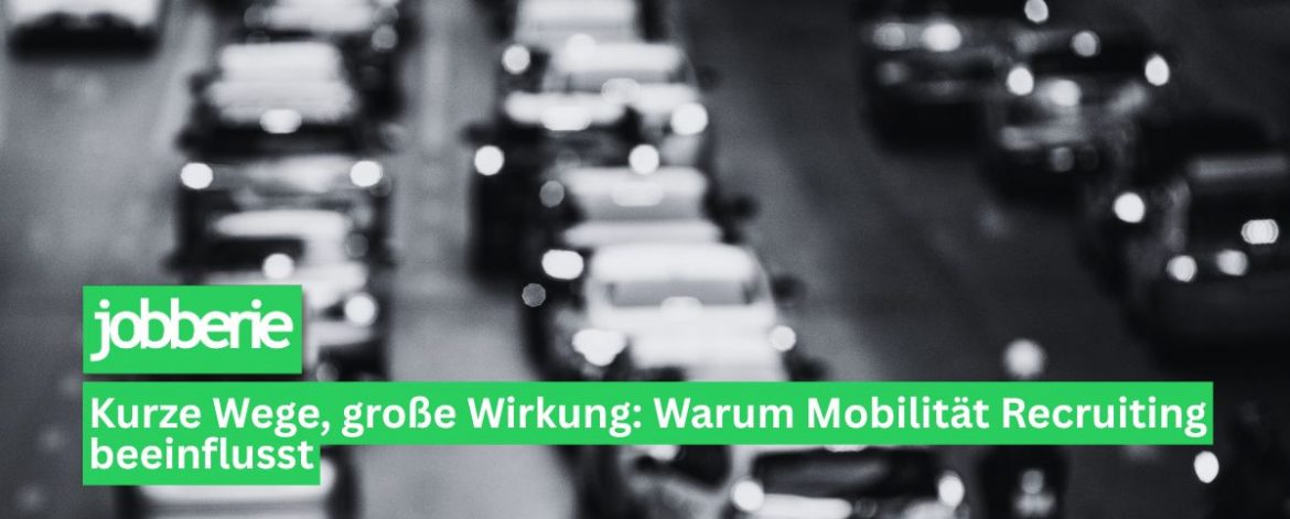Kurze-Wege-grosse-Wirkung-Warum-Mobilitaet-Recruiting-beeinflusst